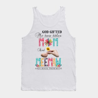 God Gifted Me Two Titles Mom And Meemaw And I Rock Them Both Wildflowers Valentines Mothers Day Tank Top